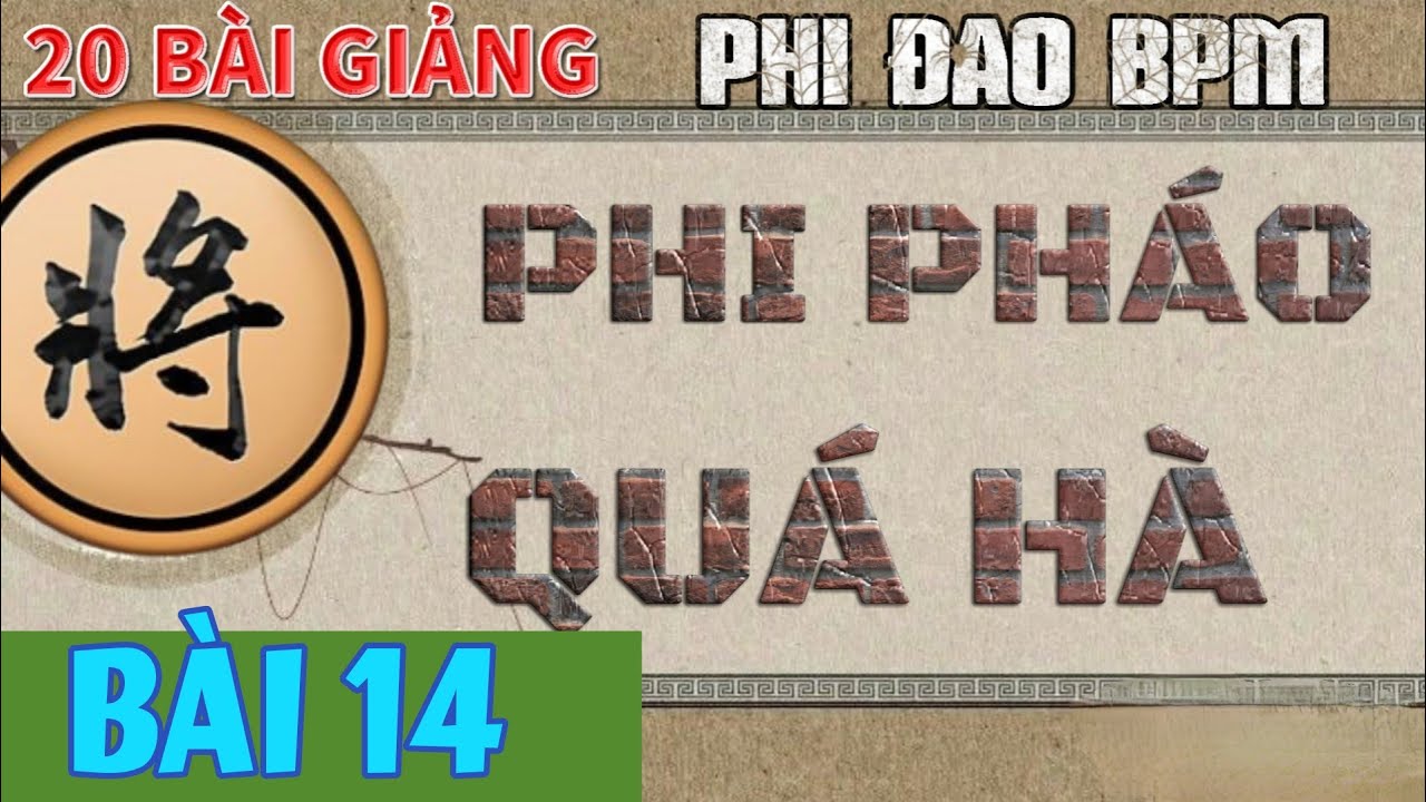 Bài 14 : BPM Phi Pháo Quá Hà - 15 bài giảng cờ tướng Mr Bill