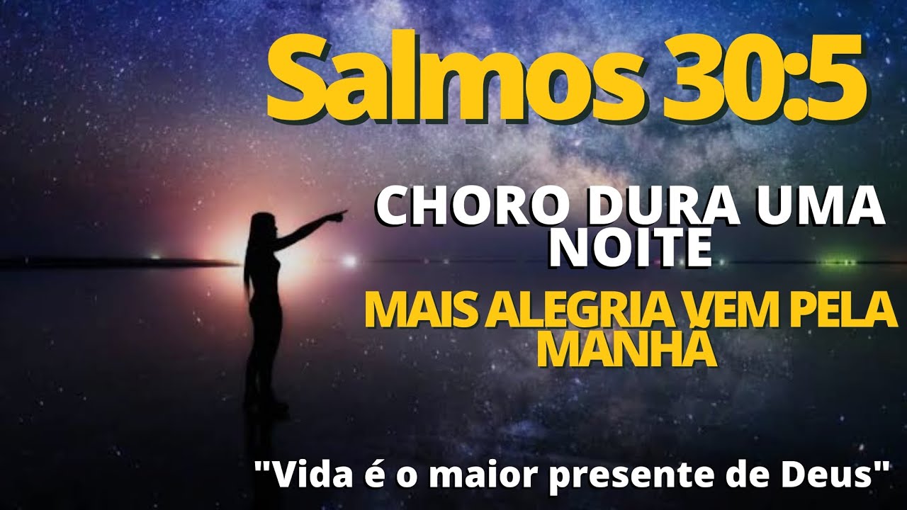O CHORO DURA UMA NOITE MAIS A ALEGRIA VEM PELA MANHÃ SALMOS 30:5 - YouTube