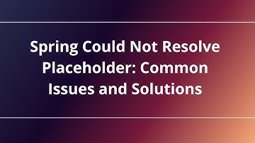 Spring Could Not Resolve Placeholder: Common Issues and Solutions