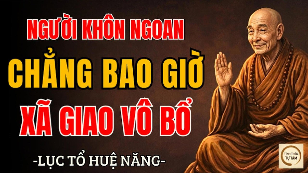 LỤC TỔ HUỆ NĂNG – Càng khôn ngoan càng ít xã giao, sống lặng mà đời sáng