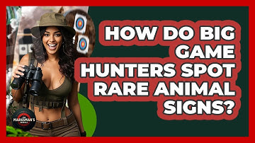 How Do Big Game Hunters Spot Rare Animal Signs? - The Marksman