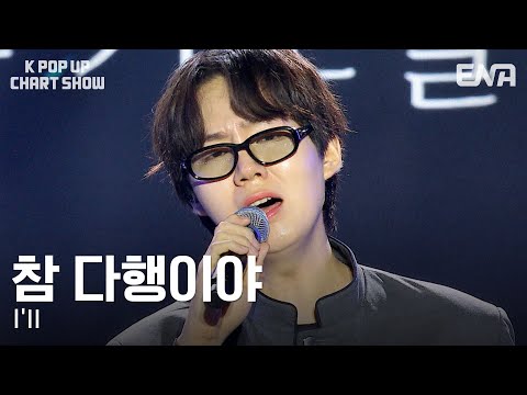 [#케이팝업차트쇼] I'll (아일) - '참 다행이야' 최초 공개 | ENA 채널 | 금요일 저녁 6시 30분