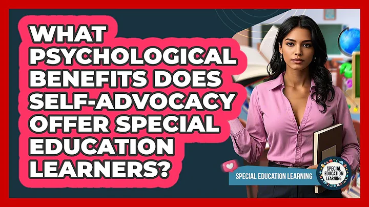 What Psychological Benefits Does Self-advocacy Offer Special Education Learners?