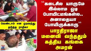 Bharathiraja Death|``அனாதையா போயிருக்காரு’’ - பாரதிராஜா மனைவி வந்ததும் கத்திய கங்கை அமரன்