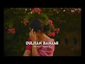 Dulhan banami   slowed  reverb