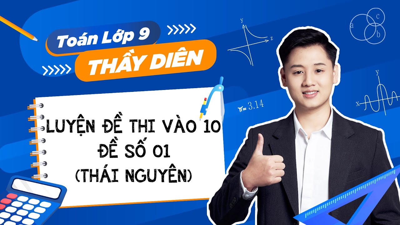 Toán 9 - Luyện đề thi vào lớp 10 - Đề số 01 (Thái Nguyên) - Thầy Lê Ngọc Diên