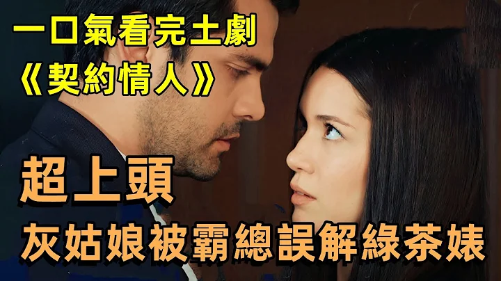 全網首播！鄉村女孩嫁入豪門，被霸道總裁老公誤解是貪圖錢財的綠茶婊！一口氣看完上頭土劇《契約情人》【小美追劇】 - 天天要聞