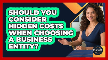 Should You Consider Hidden Costs When Choosing A Business Entity? - Business Law Pros