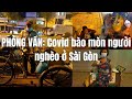 Phỏng vấn: Covid bào mòn người nghèo ở Sài Gòn, từ người bán vé số, lượm ve chai tới rửa chén thuê