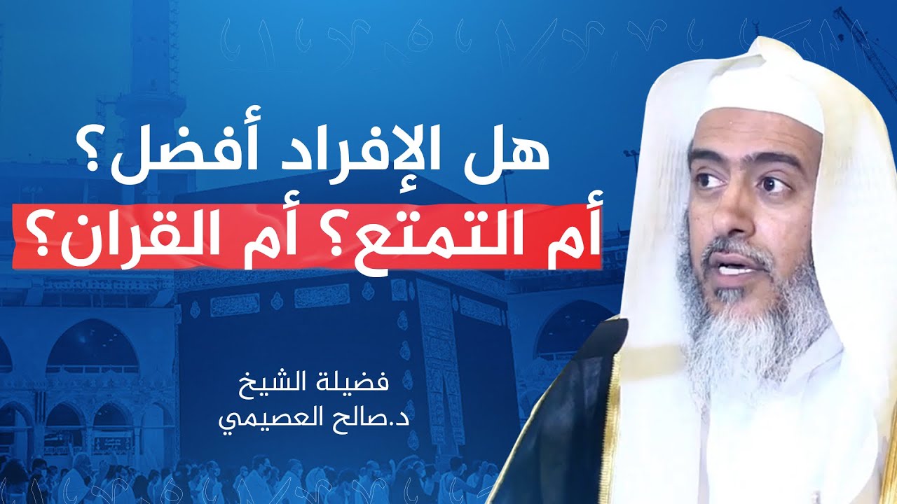 أي أنساك الحج أفضل؟ الإفراد أم التمتع أم القران؟ | الشيخ صالح العصيمي