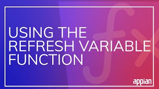 Appian Functions: How to Use the Refresh Variable Function to Display the Right Data