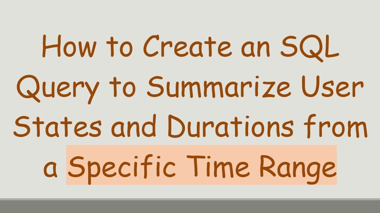 How to Create an SQL Query to Summarize User States and Durations from ...