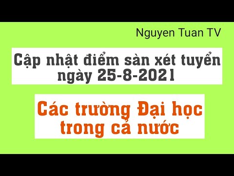 Cập nhật điểm sàn xét tuyển ngày 25-8-2021 các trường Đại học trên cả nước - youtube