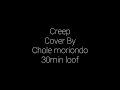 Creep - Chloe moriondo (30min loof)