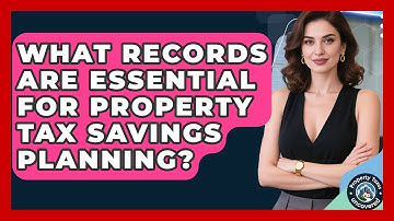 What Records Are Essential For Property Tax Savings Planning? - Property Taxes Uncovered