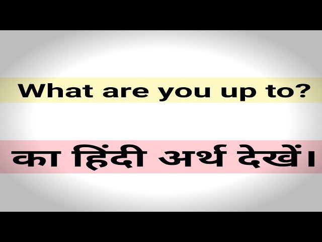 What are you up to now Meaning in Hindi - Web Hindi Meaning