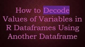 How to Decode Values of Variables in R Dataframes Using Another Dataframe