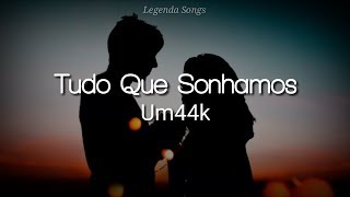 UM44K - Tudo Que Sonhamos (Letra/Legendado)