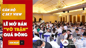 Ngày Mở Bán C Sky View Vỡ Trận Vì Khách Hàng Đến Quá Đông?