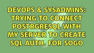 DevOps & SysAdmins: Trying to connect PostrgreSQL with my server to create SQL auth. for SOGo