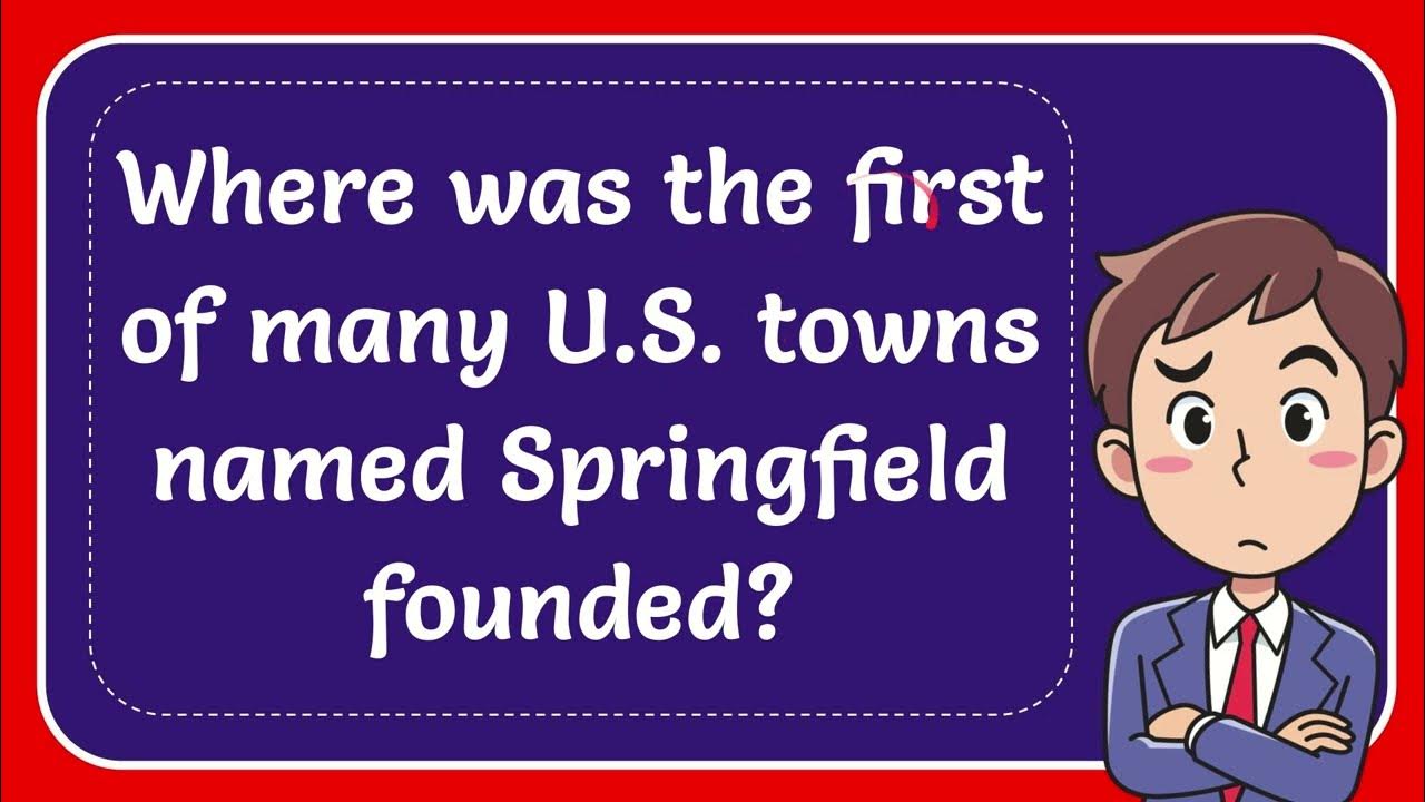 Where was the first of many U.S. towns named Springfield founded? YouTube