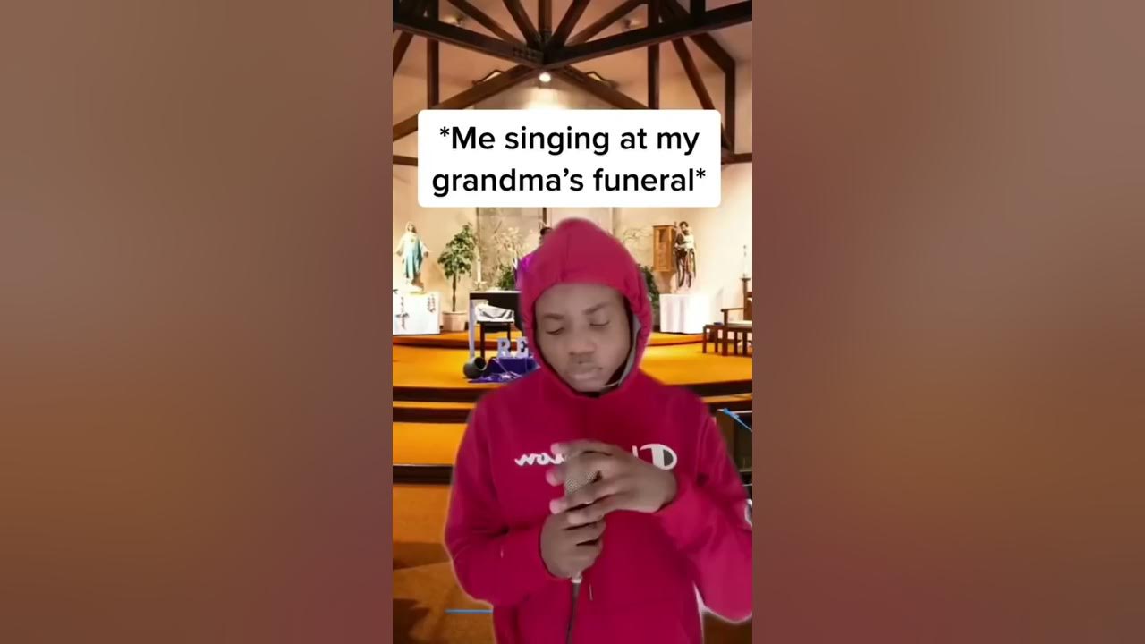 When you sing at your grandmas funeral 😂