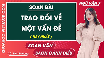 Soạn bài (Nói và nghe trang 54) Trao đổi về một vấn đề | Ngữ văn 7 - Cánh diều (HAY NHẤT)