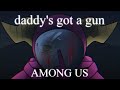 daddy's got a gun - Among Us - Animation Meme