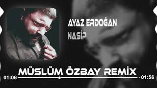 Ayaz Erdoğan - Nasip ( Müslüm Özbay Remix )