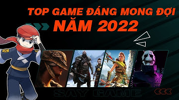 Top Game "Có lẽ" Hay Nhất năm 2022