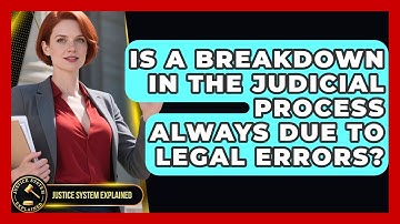 Is a Breakdown in the Judicial Process Always Due to Legal Errors? - Justice System Explained