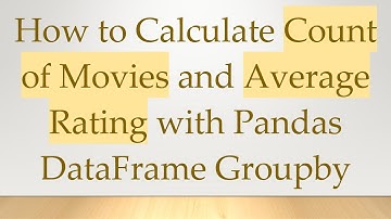 How to Calculate Count of Movies and Average Rating with Pandas DataFrame Groupby