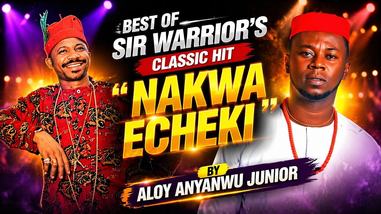 Best of Sir Warrior's Classic Hit “Nakwa Echeki” by Aloy Anyanwu