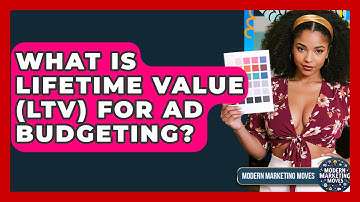 What Is Lifetime Value (LTV) For Ad Budgeting? - Modern Marketing Moves