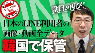 どうした朝日新聞?!「日本のLINE利用者の画像・動画全データ、韓国で保管」とまたもスクープ！超速！上念司チャンネル ニュースの裏虎