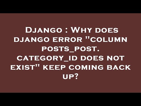 Django : Why does django error "column posts_post.category_id does not exist" keep coming back up?