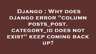 Django : Why does django error "column posts_post.category_id does not exist" keep coming back up?