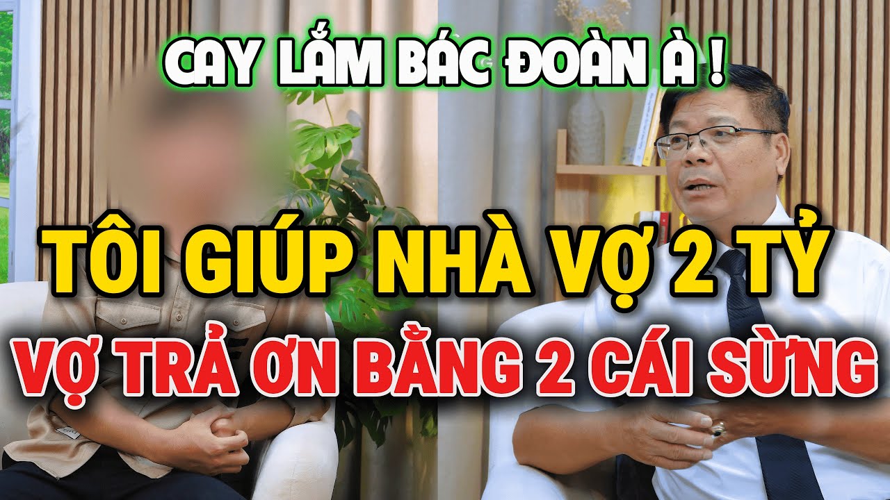 Tư Vấn Cùng Đinh Đoàn-Tôi Giúp Nhà Vợ 2 Tỷ: Vợ Trả Ơn Bằng 2 Cái Sừng
