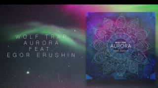 Wolf Trap Feat. Egor Erushin - Aurora Official Stream
