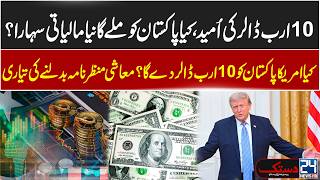 $10 Billion Request to US! - New Turning Point for Pakistan’s Economy - Shocking Reveal - 24 News HD