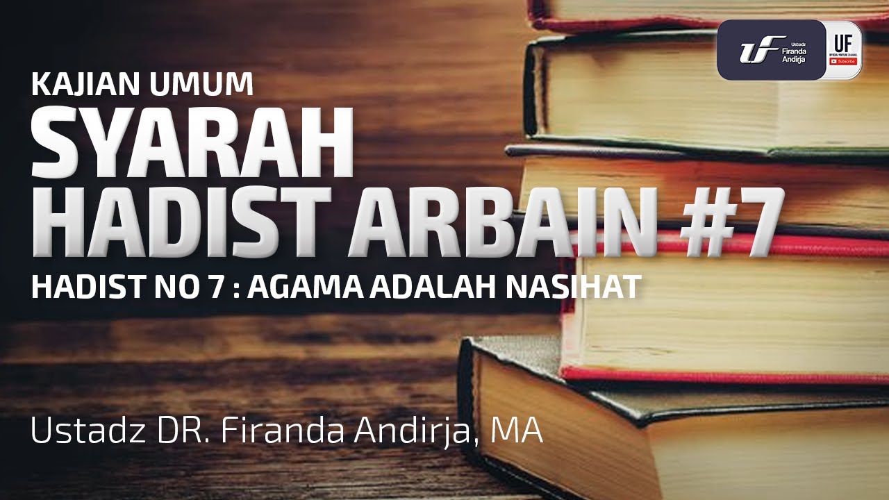 Syarah Hadist Arbain #7 - Agama Adalah Nasihat - Ustadz Dr. Firanda Andirja, M.A.