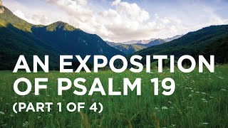 An Exposition of Psalm 19 (Part 1 of 4) — 05/25/2022