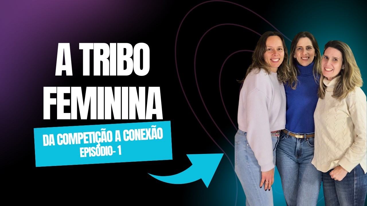 Episódio 1 - A Tribo Feminina - De competição a conexão
