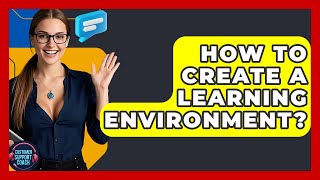 Celebrity How To Create A Learning Environment? - Customer Support Coach Net Worth