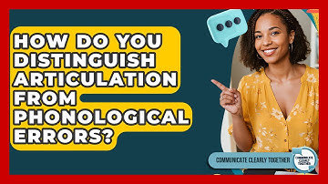 How Do You Distinguish Articulation From Phonological Errors? - Communicate Clearly Together