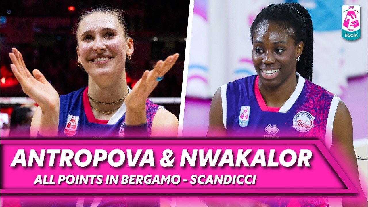 ANTROPOVA & NWAKALOR, All Points in Bergamo - Scandicci | Best Performance | LVF 25/26