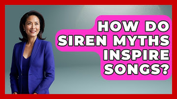 How Do Siren Myths Inspire Songs? - Exploring Ancient Myths