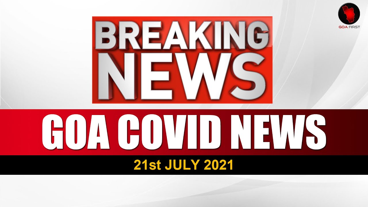 GOA BREAKING NEWS : Covid 19 Status In Goa Today | 21st July 2021 | Goa Covid News | goa news update