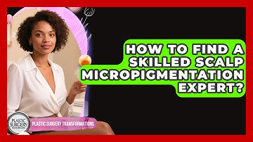 How To Find A Skilled Scalp Micropigmentation Expert? - Plastic Surgery Transformations