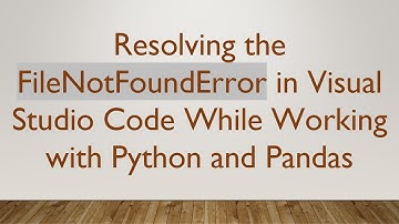 Resolving the FileNotFoundError in Visual Studio Code While Working with Python and Pandas